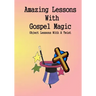 Amazing Lessons With Gospel Magic: Object Lessons With A Twist