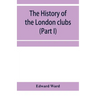 The history of the London clubs, or, The citizens' pastime (Part I)
