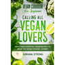 Vegan Cookbook For Beginners: CALLING ALL VEGAN LOVERS - Must Have Essential Vegan Recipes to Begin The Vegan Cooking Journey