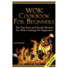 Wok Cookbook for Beginners: The Top Easy and Quick Recipes for Wok Cooking for Beginners!