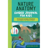 Nature Anatomy Guided Journal for Kids: 65 Prompts to Spark Adventure and Explore the Natural World