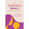 The Motherless Mother's Guided Journal: Prompts for Remembering and Connecting with Mom Throughout the Parenting Journey
