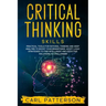 Critical Thinking Skills: Practical Tools for Rational Thinking and Deep Analysis to Boost Your Brainpower. Adopt Logic Strategies to Find Intel