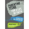 Parenting Teens for a Life of Faith: Helping teens meet and know God