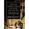 The Past Doesn't Have a Future, But You Do: Achieving the Future That's in Your Hands