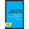 Korea in World Politics, 1940-1950: An Evaluation of American Responsibility
