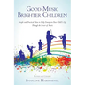 Good Music Brighter Children: Simple and Practical Ideas to Help Transform Your Child's Life Through the Power of Music