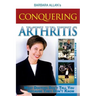 Conquering Arthritis: What Doctors Don't Tell You Because They Don't Know