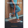 Resistance Band Exercises: 24 Stretching and Strength Training Workouts You Can Do at Home or On the Go to Build Muscle, Lose Weight and Improve Body