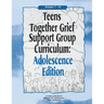 Teens Together Grief Support Group Curriculum: Adolescence Edition: Grades 7-12