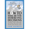How to Make Better Homebuying Decisions: An Insider's Guide to Help People Save Money and Avoid Costly Mistakes When Buying a Home