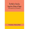 The Works of Aurelius Augustine, Bishop of Hippo. A New Translation The City of God (Volume I)