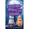Witch Way to Secrets and Sorcery: A Witch Way Paranormal Cozy Mystery #6