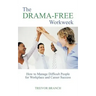 The Drama-Free Workweek: How to Manage Difficult People for Workplace and Career Success
