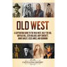 Old West: A Captivating Guide to the Wild West, Billy the Kid, Buffalo Bill, Seth Bullock, Davy Crockett, Annie Oakley, Jesse James, and Geronimo