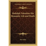Rudolph Valentino His Romantic Life and Death