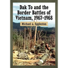 Dak To and the Border Battles of Vietnam, 1967-1968