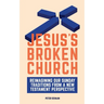 Jesus's Broken Church: Reimagining Our Sunday Traditions from a New Testament Perspective