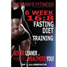 Women's Fitness: 6 Week 16:8 Fasting Diet and Training, Sexier Leaner Healthier You! The Essential Guide To Total Body Fitness, Train L
