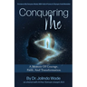 Conquering Me: A Memoir Of Courage, Faith, And Transformation