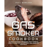 Gas Smoker Cookbook: Ultimate Cookbook for Making Great Barbecue, Complete Guide for Smoking Meat, Fish, Game and Vegetables