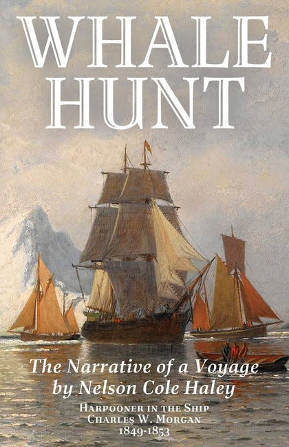 Whale Hunt: The Narrative of a Voyage by Nelson Cole Haley, Harpooner in the Ship Charles W. Morgan, 1849-1853 - Paperback by Books by splitShops