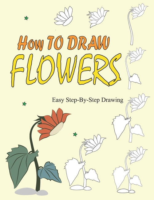 How to Draw Flowers: Easy Step-by-Step Instructions To Draw Beautiful Flowers - Paperback by Books by splitShops