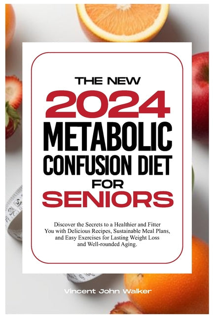 The New Metabolic Confusion Diet for Seniors: Discover the Secrets to a Healthier and Fitter You with Delicious Recipes, Sustainable Meal Plans, and E - Paperback by Books by splitShops