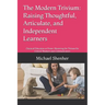 The Modern Trivium: Raising Thoughtful, Articulate, and Independent Learners: Classical Education at Home: Mastering the Trivium for Critical Thinkers