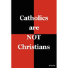 Catholics are NOT Christians