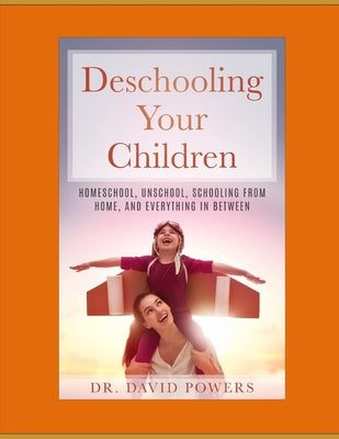 Deschooling Your Children: Homeschool, Unschool, Schooling from Home, and Everything in Between - Paperback by Books by splitShops