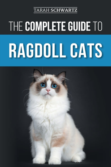 The Complete Guide to Ragdoll Cats: Choosing, Preparing for, House Training, Grooming, Feeding, Caring for, and Loving Your New Ragdoll Cat - Paperback by Books by splitShops