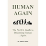 Human Again: The No B.S Guide to Becoming Human... Again