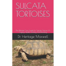Sulcata Tortoises: The Ultmate Care Guide For Sulcata Tortoise, It's Caging, Health, Feeding And Breeding