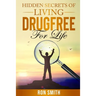 Hidden Secrets Of Living DrugFree ForLife: You Don't have To Go With The Status Quo