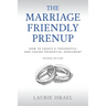 The Marriage-Friendly Prenup: Second Edition: How to Create a Thoughtful and Caring Prenuptial Agreement
