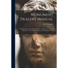 Monument Dealer's Manual: "the Monument Man's Encyclopedia" a Handbook of Ready Reference to Useful Information for the Monument Craft