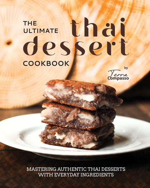 The Ultimate Thai Dessert Cookbook: Mastering Authentic Thai Desserts with Everyday Ingredients - Paperback by Books by splitShops