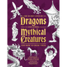 The Secret Lives of Dragons and Other Mythical Creatures: And How to Draw Them
