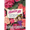 The Humor Me: The Geranium Lady's Funny Little Book of Big Laughs