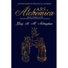 ARS ALCHEMICA - Foundations of Practical Alchemy: Being a Prima in the Paracelsian Arte of Solve et Coagula