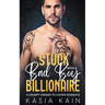 Stuck with a Bad Boy Billionaire: A Grumpy Enemies to Lovers Romance