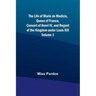 The Life of Marie de Medicis, Queen of France, Consort of Henri IV, and Regent of the Kingdom under Louis XIII - Volume 1