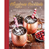 Christmas Cocktails: 50 Recipes for Holiday Celebrations and Making Spirits Bright
