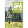 All Bets Are Off: My journey of losing 200 pounds, a showdown with diabetes, and falling in love with running