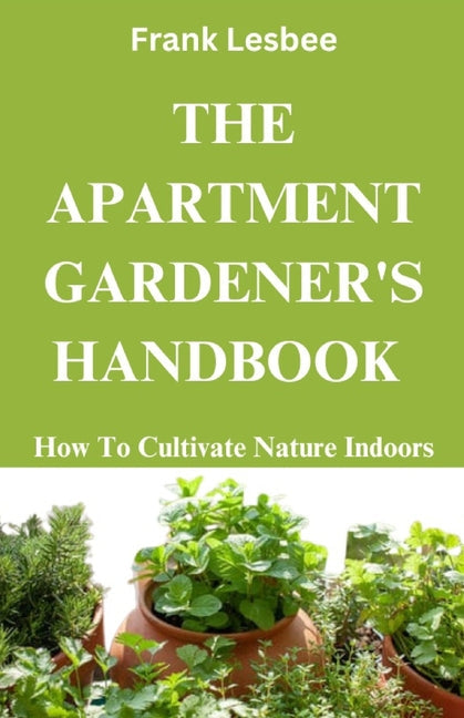 The Apartment Gardener's Handbook: How to cultivate nature indoors - Paperback by Books by splitShops