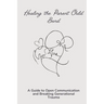 Healing the Parent Child Bond: A Guide to Open Communication and Breaking Generational Trauma