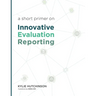 A Short Primer on Innovative Evaluation Reporting