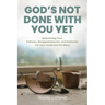 God's Not Done With You Yet: Redeeming Your Failures, Disappointments, and Setbacks For Your Good and His Glory