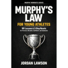 Murphy's Law for Young Athletes: 101 Lessons and 3-Step Resets for Pressure, Mistakes, Confidence, and Comebacks
